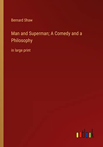 Man and Superman; A Comedy and a Philosophy: in large print
