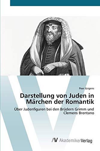 Darstellung von Juden in Märchen der Romantik: Über Judenfiguren bei den Brüdern Grimm und Clemens Brentano