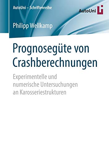 Prognosegüte von Crashberechnungen: Experimentelle und numerische Untersuchungen an Karosseriestrukturen (AutoUni – Schriftenreihe, Band 133)