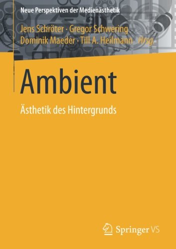 Ambient: Ästhetik des Hintergrunds (Neue Perspektiven der Medienästhetik)