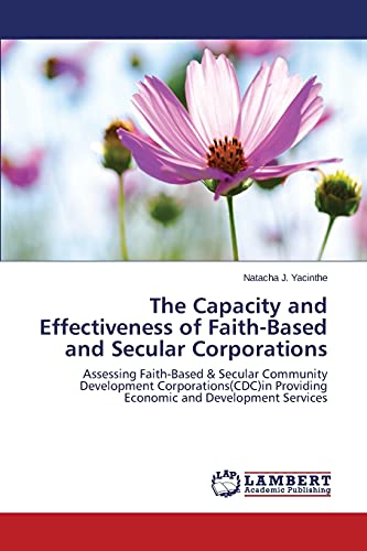 The Capacity and Effectiveness of Faith-Based and Secular Corporations: Assessing Faith-Based & Secular Community Development Corporations(CDC)in Providing Economic and Development Services