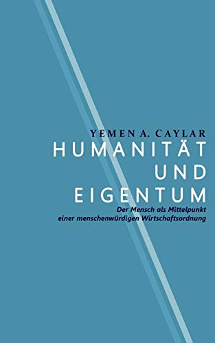 Humanität und Eigentum: Der Mensch als Mittelpunkt einer menschenwürdigen Wirtschaftsordnung