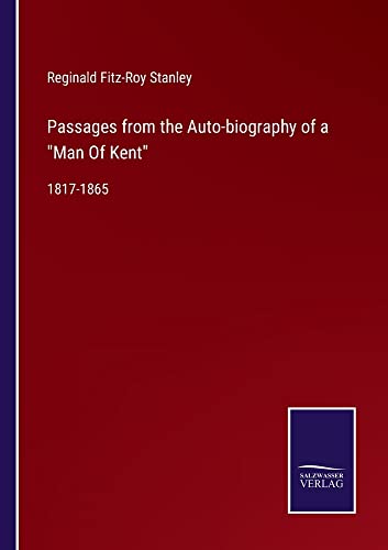Passages from the Auto-biography of a Man Of Kent: 1817-1865