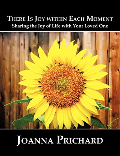 There is Joy Within Each Moment: Sharing the Joy of Life with Your Loved One