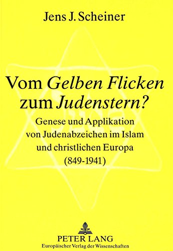 Vom Gelben Flicken zum Judenstern?: Genese und Applikation von Judenabzeichen im Islam und christlichen Europa (849-1941)