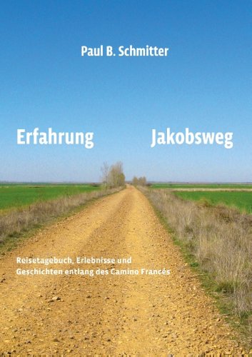 Erfahrung Jakobsweg: Reisetagebuch, Erlebnisse und Geschichten entlang des Camino Frances