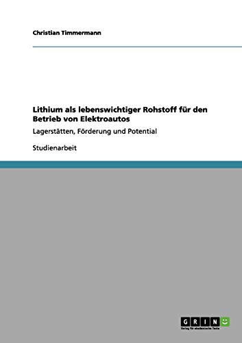 Lithium als lebenswichtiger Rohstoff für den Betrieb von Elektroautos: Lagerstätten, Förderung und Potential