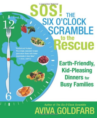 SOS! the Six O'Clock Scramble to the Rescue: Earth-Friendly, Kid-Pleasing Dinners for Busy Families