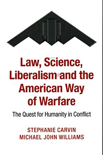 Law, Science, Liberalism and the American Way of Warfare: The Quest For Humanity In Conflict