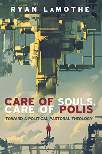 Care of Souls, Care of Polis: Toward a Political Pastoral Theology