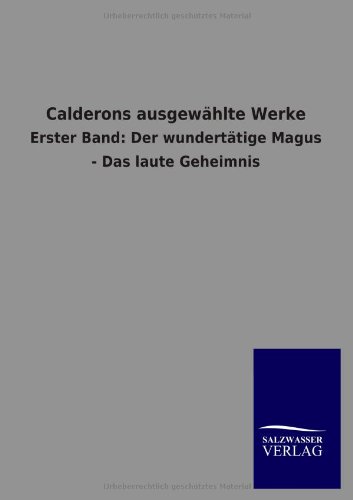 Calderons ausgewählte Werke: Erster Band: Der wundertätige Magus - Das laute Geheimnis