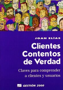 Clientes contentos de verdad : claves para comprender a clientes y a usuarios: Claves para comprender a clientes y usuarios (MARKETING Y VENTAS)