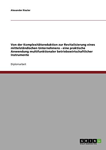 Von der Komplexitätsreduktion zur Revitalisierung eines mittelständischen Unternehmens: Eine praktische Anwendung multifunktionaler betriebswirtschaftlicher Instrumente