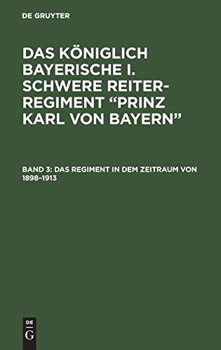 Das königlich Bayerische I. Schwere Reiter-Regiment “Prinz Karl von Bayern” / Das Regiment in dem Zeitraum von 1898–1913