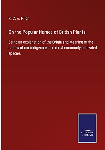 On the Popular Names of British Plants: Being an explanation of the Origin and Meaning of the names of our indigenous and most commonly cultivated species