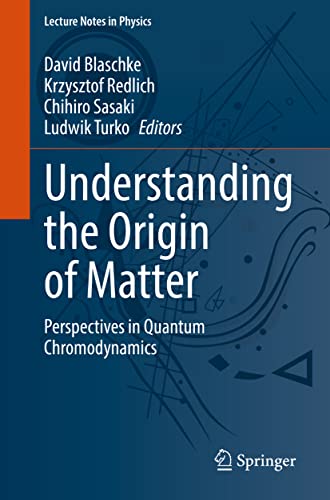 Understanding the Origin of Matter: Perspectives in Quantum Chromodynamics (Lecture Notes in Physics, 999, Band 999)