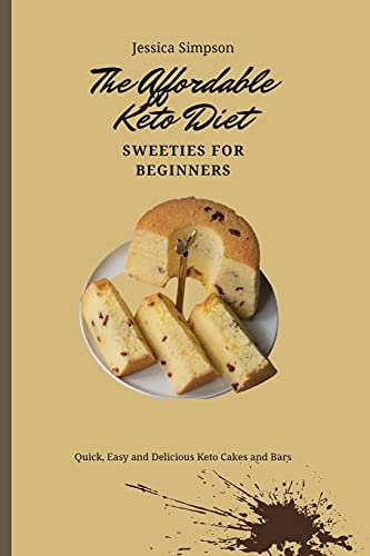 The Affordable Keto Diet Sweeties for Beginners: Quick, Easy and Delicious Keto Cakes and Bars