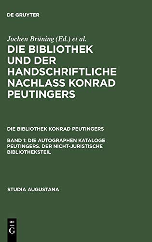 Die Bibliothek Konrad Peutingers, Bd.1, Die autographen Kataloge Peutingers: Der Nicht-juristische Bibliotheksteil (Die Bibliothek und der ... Die Bibliothek Konrad Peutingers, Band 11)