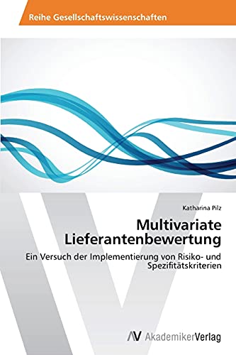 Multivariate Lieferantenbewertung: Ein Versuch der Implementierung von Risiko- und Spezifitätskriterien