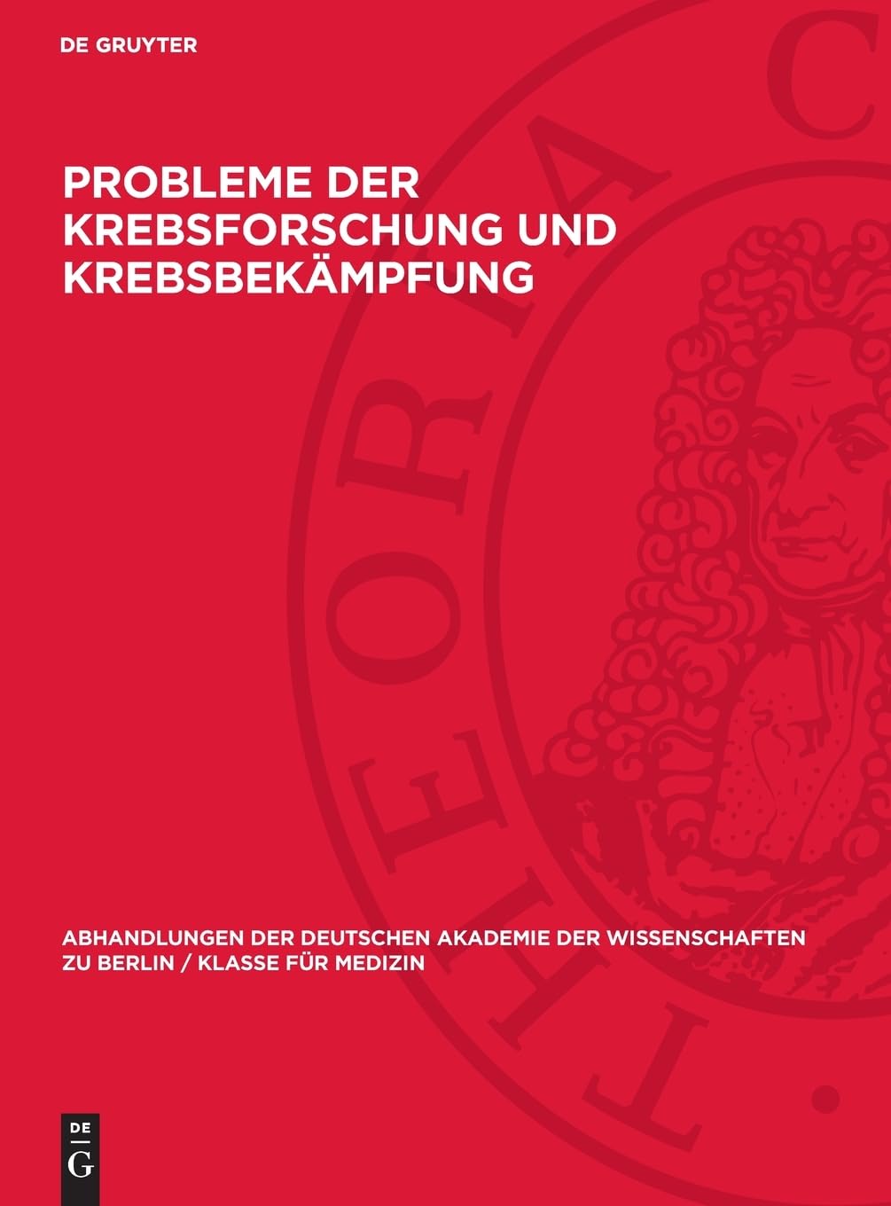 Probleme der Krebsforschung und Krebsbekämpfung (Abhandlungen der Deutschen Akademie der Wissenschaften zu Berlin / Klasse für Medizin, 1953,1)