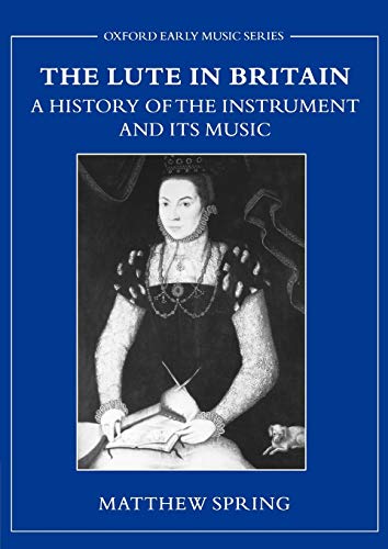 The Lute in Britain: A History of the Instrument and Its Music (Oxford Early Music Series)