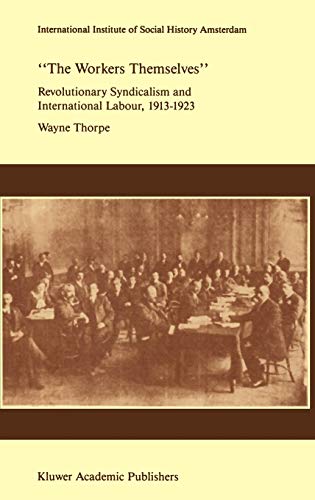 `The Workers Themselves'. Syndicalism and International Labour: the Origins of the International Working Men's Association, 1913-1923 (Studies in Social History, 12, Band 12)
