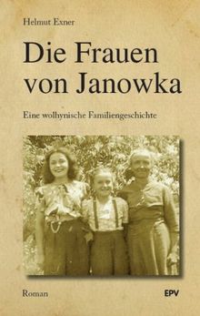 Die Frauen von Janowka: Eine wolhynische Familiengeschichte