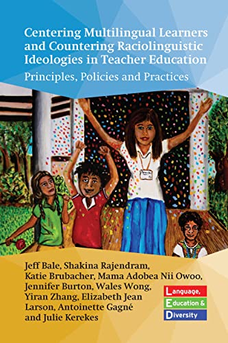 Centering Multilingual Learners and Countering Raciolinguistic Ideologies in Teacher Education: Principles, Policies and Practices (Language, Education and Diversity, 3)