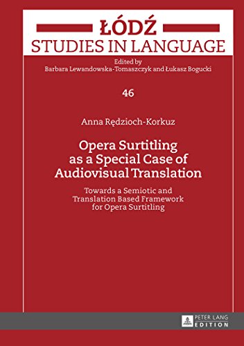 Opera Surtitling as a Special Case of Audiovisual Translation: Towards a Semiotic and Translation Based Framework for Opera Surtitling (Lodz Studies in Language)