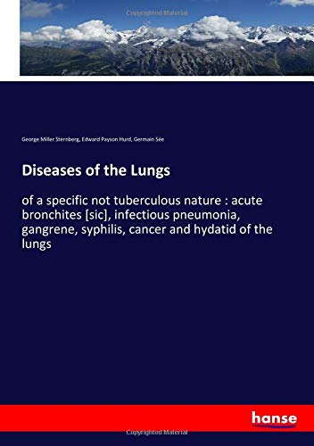 Diseases of the Lungs: of a specific not tuberculous nature : acute bronchites [sic], infectious pneumonia, gangrene, syphilis, cancer and hydatid of the lungs