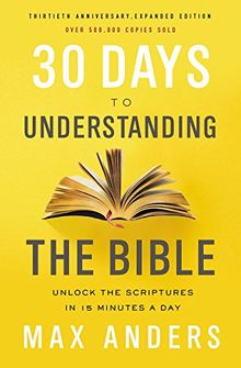 30 Days to Understanding the Bible, 30th Anniversary: Unlock the Scriptures in 15 minutes a day