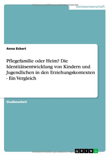 Pflegefamilie oder Heim? Die Identitätsentwicklung von Kindern und Jugendlichen in den Erziehungskontexten - Ein Vergleich