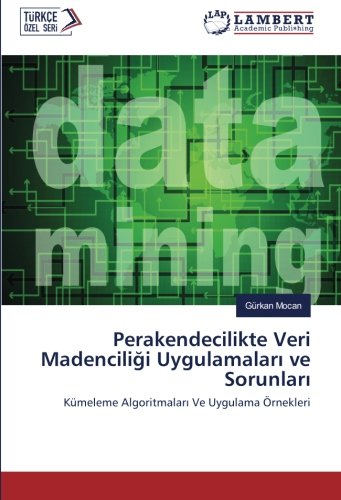 Perakendecilikte Veri Madenciliği Uygulamaları ve Sorunları: Kümeleme Algoritmaları Ve Uygulama Örnekleri: Kümeleme Algoritmalari Ve Uygulama Örnekleri
