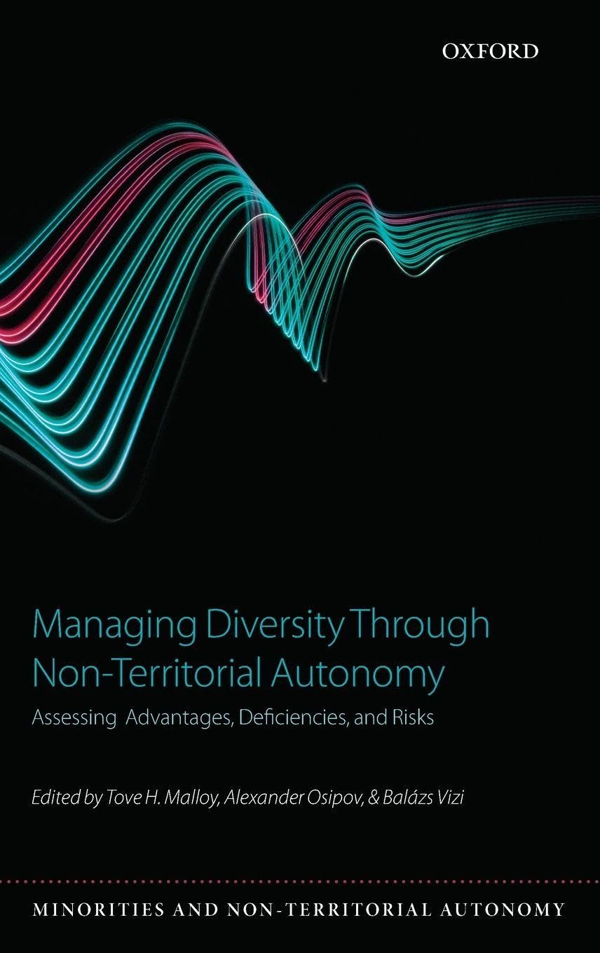 Managing Diversity Through Non-Territoral Autonomy: Assessing Advantages, Deficiencies, and Risks (Minorities & Non-Territorial Autonomy)
