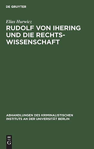 Rudolf von Ihering und die Rechtswissenschaft: Mit besonderer Berücksichtigung des Strafrechts (Abhandlungen des Kriminalistischen Instituts an der Universität Berlin, N.F. 6,4, Band 6)