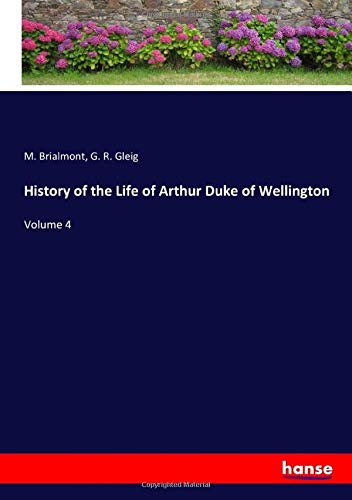 History of the Life of Arthur Duke of Wellington: Volume 4