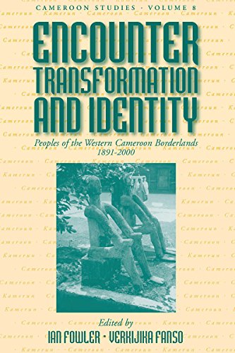Encounter, Transformation, and Identity: Peoples of the Western Cameroon Borderlands, 1891-2000 (Cameroon Studies, Band 8)