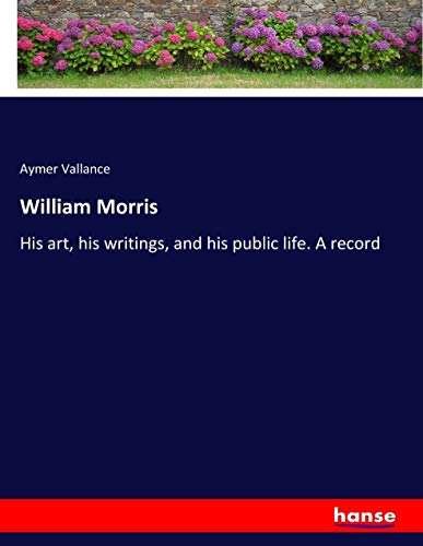 William Morris: His art, his writings, and his public life. A record