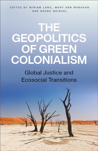 Miriam Lang The Geopolitics Of Green Colonialism, Global Justice And Ecosocial Transitions