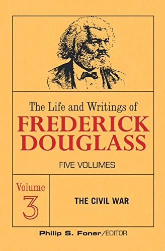 The Live and Writings of Frederick Douglass, Volume 3: The Civil War (The Life and Writings of Frederick Douglass, Band 3)