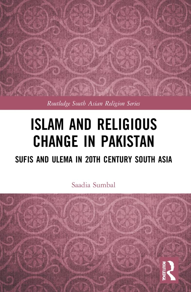 Islam and Religious Change in Pakistan: Sufis and Ulema in 20th Century South Asia (Routledge South Asian Religion)