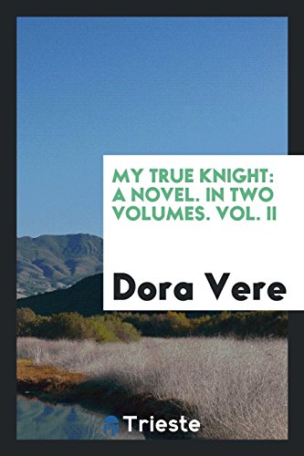 My True Knight: A Novel. In Two Volumes. Vol. II