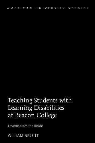 Teaching Students with Learning Disabilities at Beacon College: Lessons from the Inside (American University Studies)