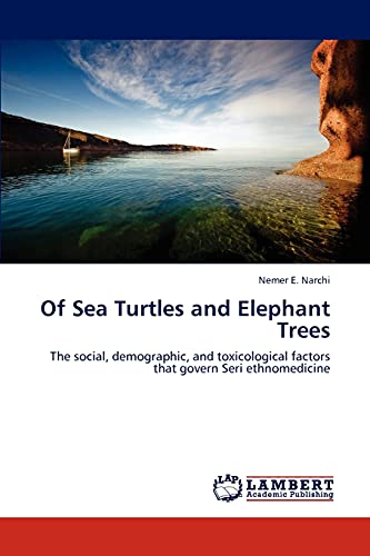 Of Sea Turtles and Elephant Trees: The social, demographic, and toxicological factors that govern Seri ethnomedicine