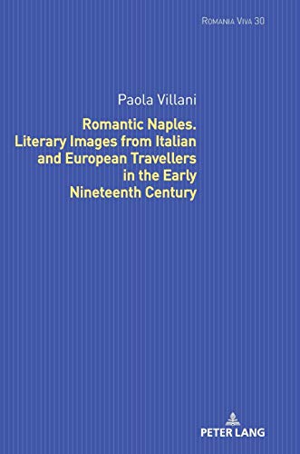 Romantic Naples. Literary Images from Italian and European Travellers in the Early Nineteenth Century (Romania Viva, Band 30)