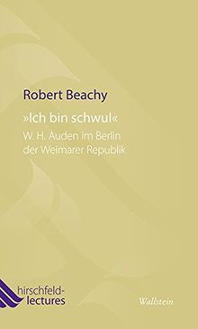 'Ich bin schwul': W. H. Auden im Berlin der Weimarer Republik (Hirschfeld-Lectures)