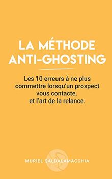 La méthode anti-ghosting: Les 10 erreurs à ne plus commettre lorsqu'un prospect vous contacte, et l'art de la relance. (Business - Techniques de vente, Band 1)