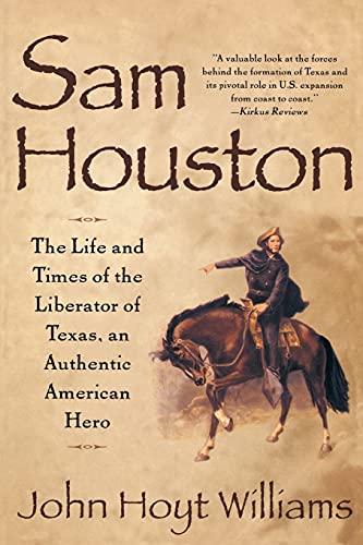 Sam Houston: The Life And Times Of The Liberator Of Texas, An Authentic American Hero: Life and Times of Liberator of Texas an Authentic American Hero
