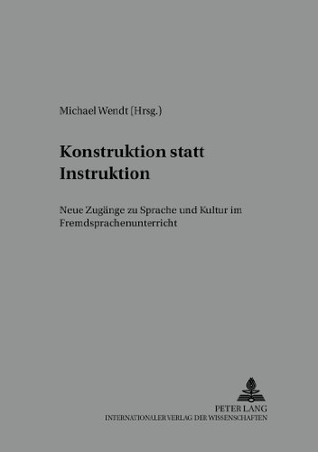 Konstruktion statt Instruktion: Neue Zugänge zu Sprache und Kultur im Fremdsprachenunterricht