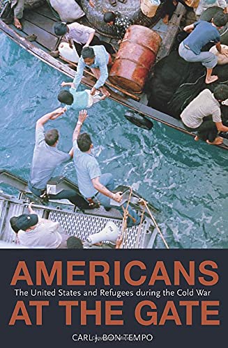 Bon Tempo, Carl J. Americans At The Gate, The United States And Refugees During The Cold War (Politics And Society In Modern America) (Politics And Society In